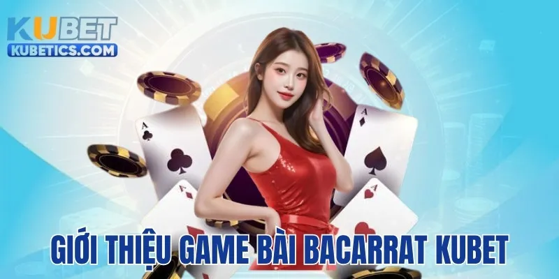 Giới thiệu game bài Baccarat Kubet