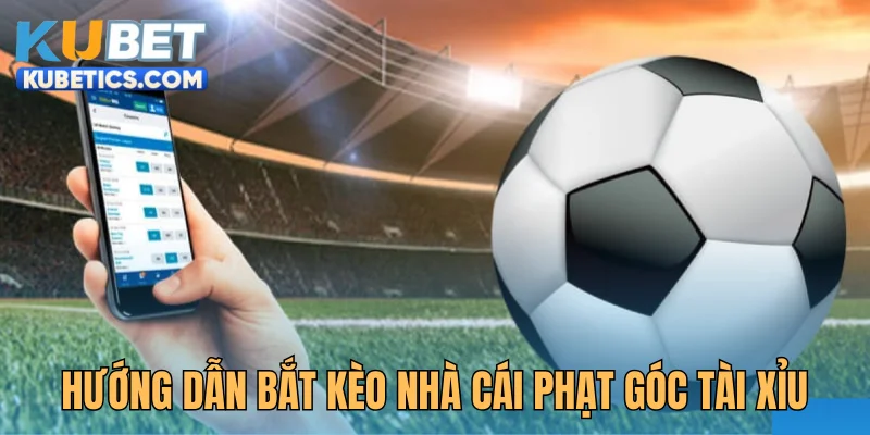 Hướng dẫn bắt kèo nhà cái hôm nay phạt góc Tài Xỉu
