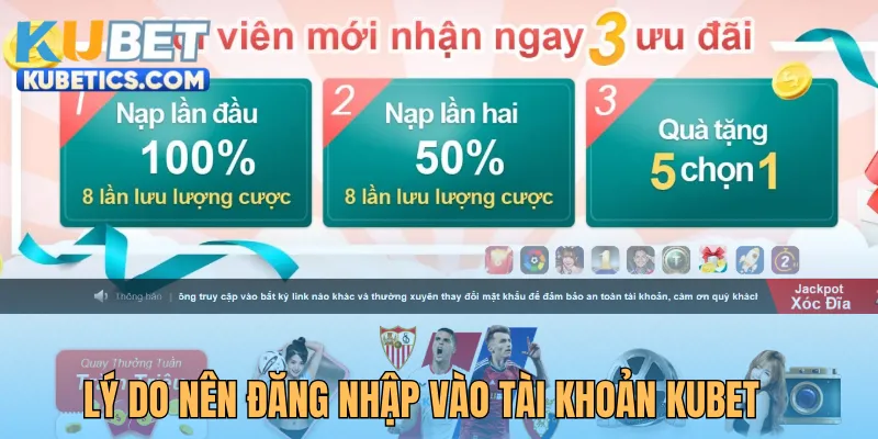 Lý do nên đăng nhập vào tài khoản Kubet online